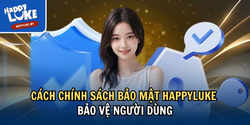 Cách chính sách bảo mật Happyluke bảo vệ người dùng