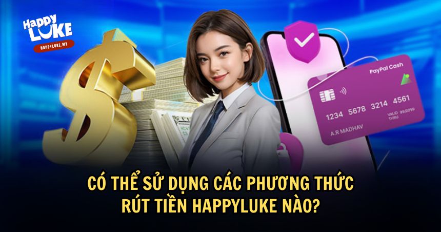 Rút Tiền HappyLuke: Phương Thức, Quy Trình Và Lưu Ý Quan Trọng 1 Các phương thức rút tiền HappyLuke