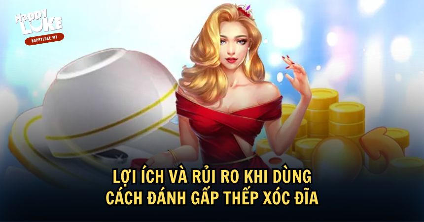 Cách Đánh Gấp Thếp Xóc Đĩa Để Tối Ưu Chiến Thắng Cá Cược 2 Lợi ích và rủi ro khi dùng cách đánh gấp thếp xóc đĩ