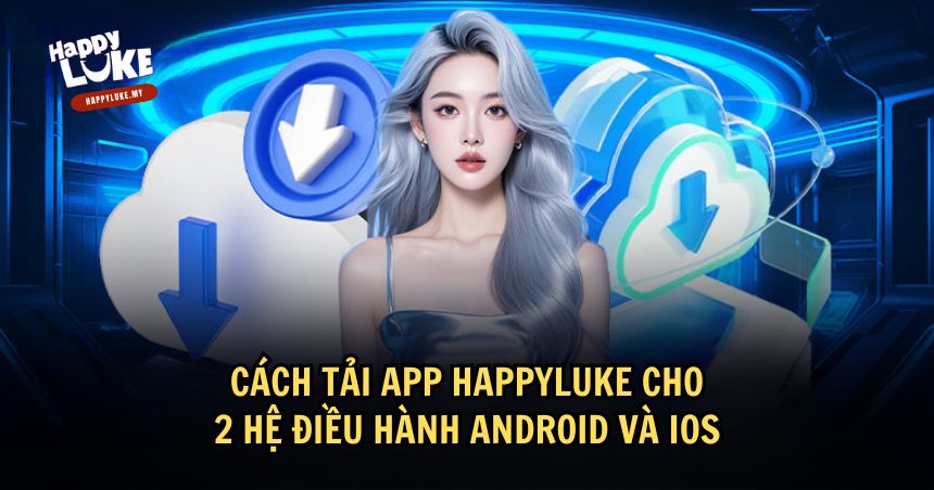 Hướng Dẫn Tải HappyLuke Nhanh Chóng Và An Toàn Trên Điện Thoại 2 Cách tải HappyLuke cho 2 hệ điều hành
