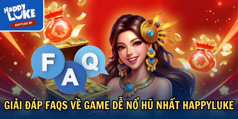 Top Game Dễ Nổ Hũ Nhất - Kiếm Lời Khủng Cùng Happyluke 4 Giải đáp FAQs về game dễ nổ hũ nhất Happyluke