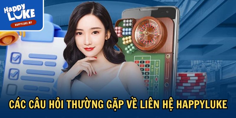Các câu hỏi thường gặp về liên hệ Happyluke