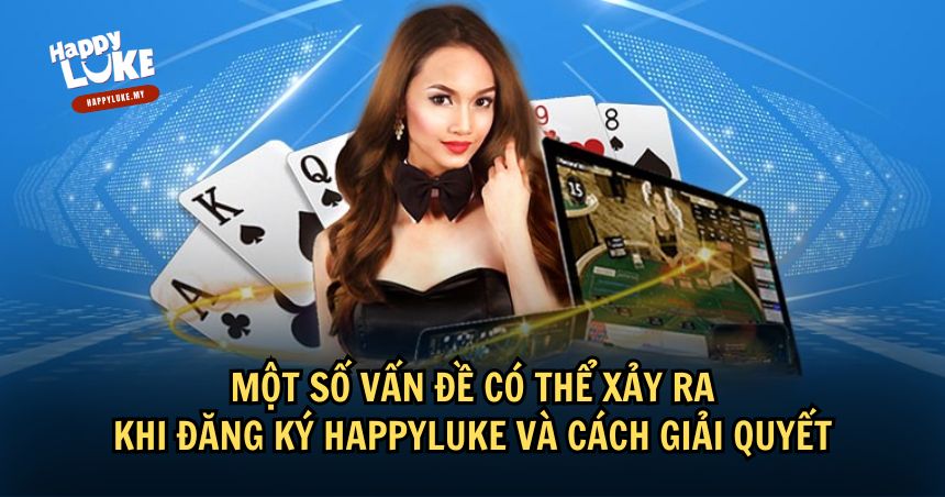 Hướng Dẫn Chi Tiết Cách Đăng Ký HappyLuke Nhanh Chóng Nhất 4 Giải quyết vấn đề khi đăng ký HappyLuke