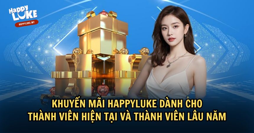 Bùng Nổ Ưu Đãi Khuyến Mãi HappyLuke – Cơ Hội Vàng Không Thể Bỏ Lỡ 2 Khuyến mãi HappyLuke cho người chơi lâu năm