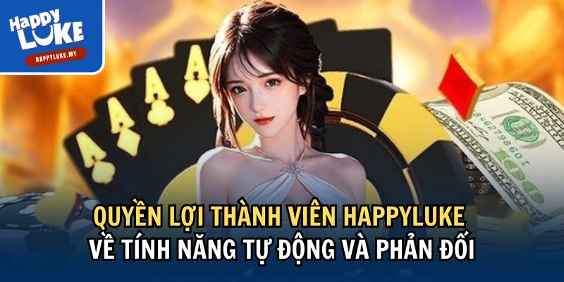 Quyền Lợi Thành Viên Khi Tham Gia Trải Nghiệm Tại Happyluke 4 Quyền lợi thành viên Happyluke về tính năng tự động và phản đối