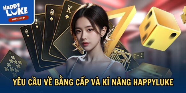 Tuyển Dụng Happyluke: Cơ Hội Nghề Nghiệp Đầy Hứa Hẹn 3 Yêu cầu về bằng cấp và kĩ năng Happyluke